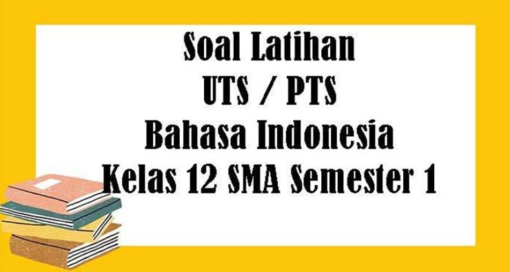 Ternyata 20 Contoh Soal Bahasa Indonesia Kelas 12 Semester 1 K13 Latihan UAS 2026