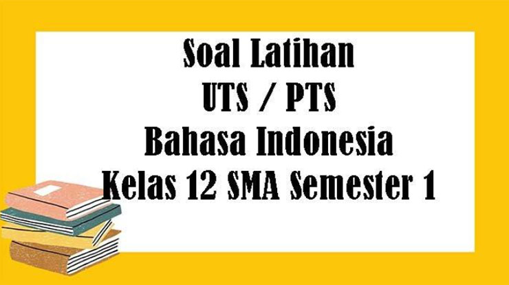 Ternyata 20 Contoh Soal Bahasa Indonesia Kelas 12 Semester 1 K13 Latihan UAS 2026