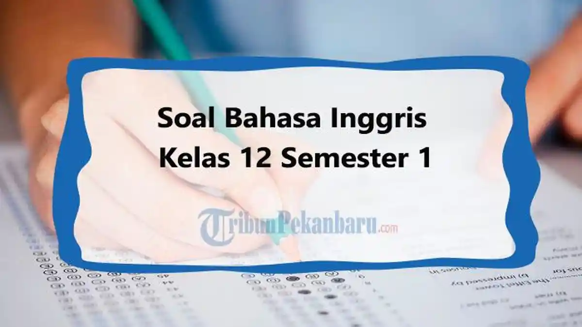 44 Contoh Soal Bahasa Inggris Kelas 12 Semester 1 Untuk Sumatif Akhir